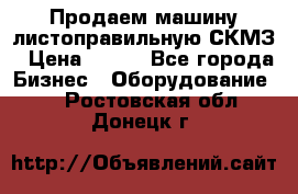 Продаем машину листоправильную СКМЗ › Цена ­ 100 - Все города Бизнес » Оборудование   . Ростовская обл.,Донецк г.